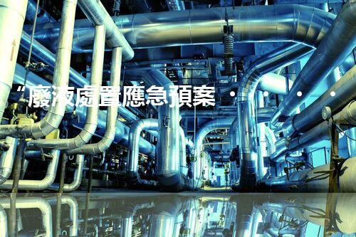 “廢液處置應急預案，綠色守護，安全無憂新篇章”
